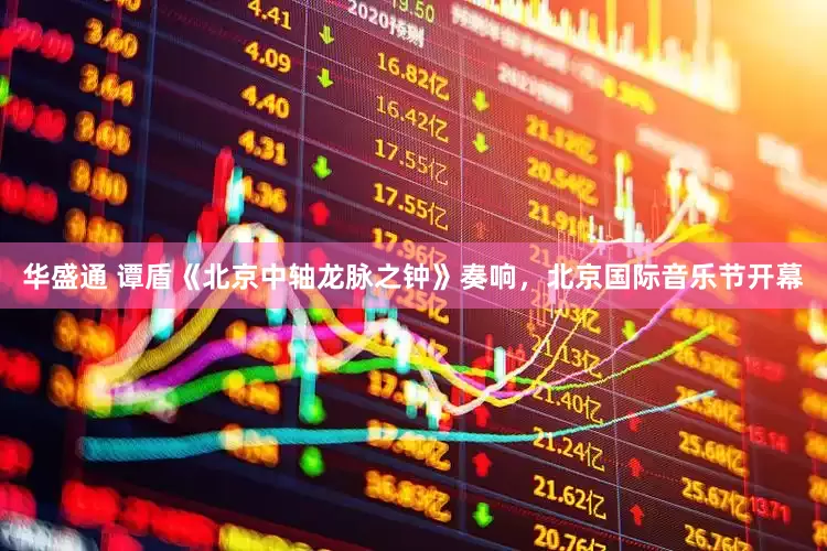 华盛通 谭盾《北京中轴龙脉之钟》奏响，北京国际音乐节开幕